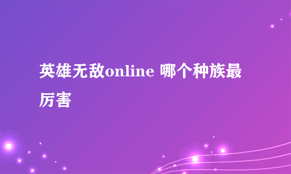 英雄无敌online 哪个种族最厉害