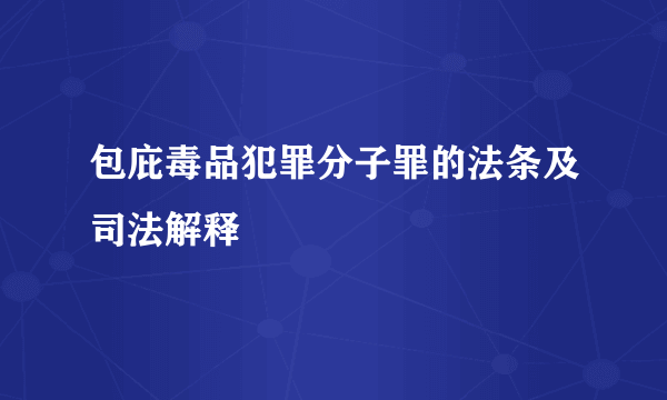 包庇毒品犯罪分子罪的法条及司法解释