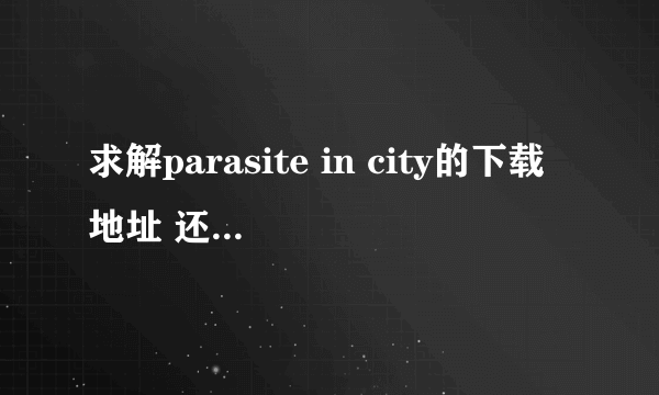 求解parasite in city的下载地址 还有如何调成无限血的方法