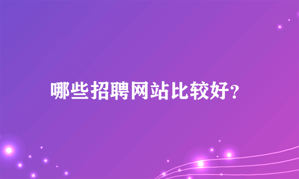 哪些招聘网站比较好？