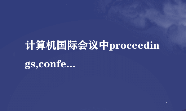 计算机国际会议中proceedings,conference,paper,workshop,demo的都是什么意思？ 请详细解答，谢谢。