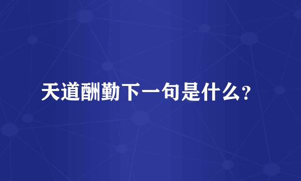 天道酬勤下一句是什么？