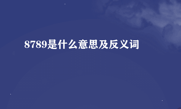 8789是什么意思及反义词