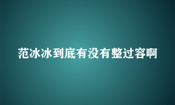 范冰冰到底有没有整过容啊