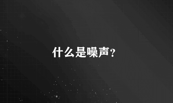 什么是噪声？