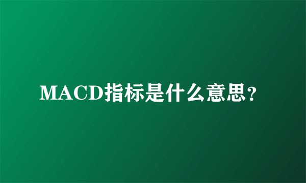 MACD指标是什么意思？