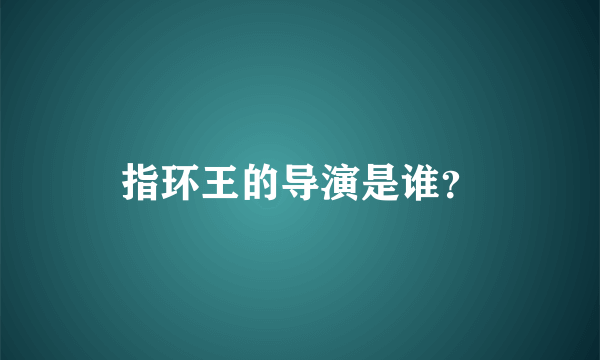 指环王的导演是谁？