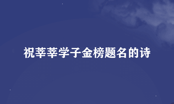 祝莘莘学子金榜题名的诗