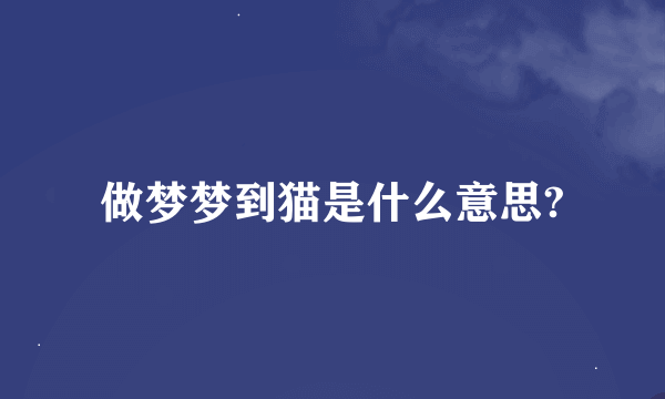 做梦梦到猫是什么意思?