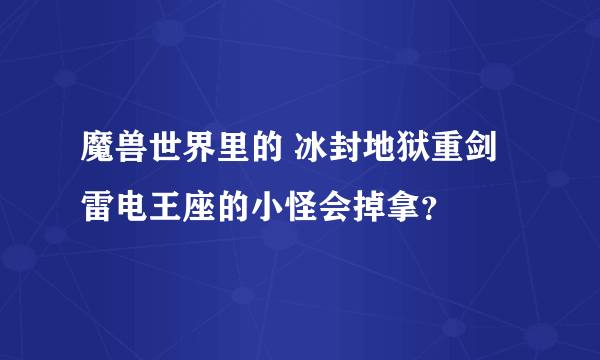 魔兽世界里的 冰封地狱重剑 雷电王座的小怪会掉拿？