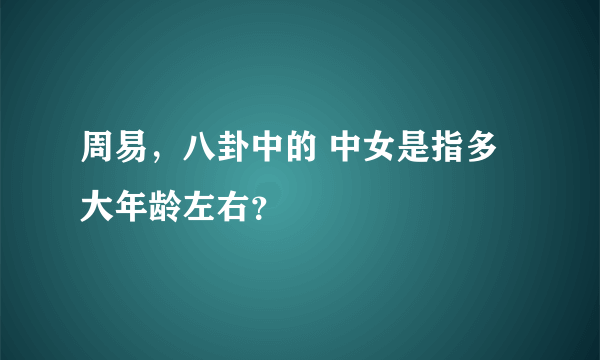 周易，八卦中的 中女是指多大年龄左右？