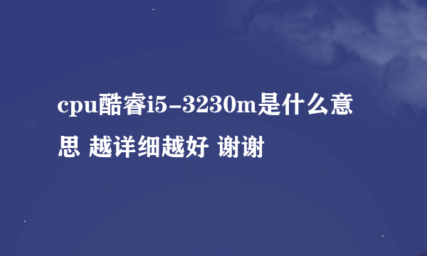 cpu酷睿i5-3230m是什么意思 越详细越好 谢谢