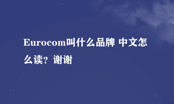 Eurocom叫什么品牌 中文怎么读？谢谢