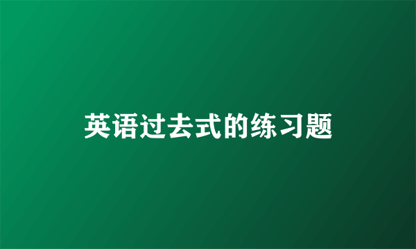 英语过去式的练习题