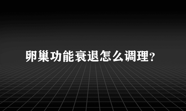 卵巢功能衰退怎么调理？