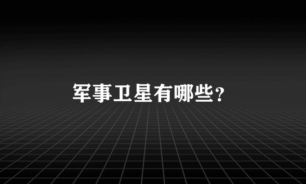 军事卫星有哪些？