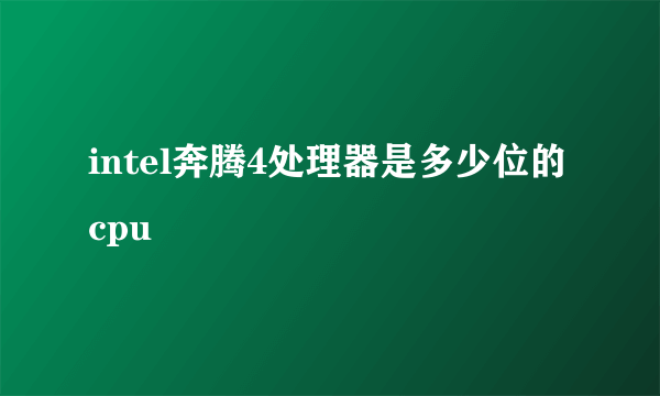 intel奔腾4处理器是多少位的cpu