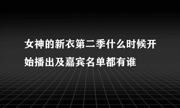 女神的新衣第二季什么时候开始播出及嘉宾名单都有谁