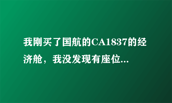 我刚买了国航的CA1837的经济舱，我没发现有座位号！上飞机需要座位号还是自己随便坐！谢谢