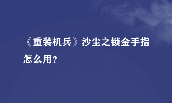 《重装机兵》沙尘之锁金手指怎么用？