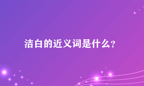 洁白的近义词是什么？