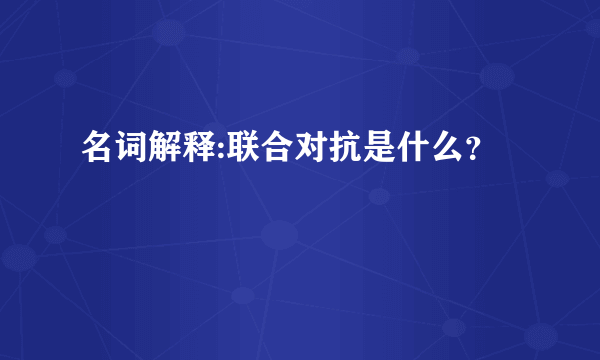 名词解释:联合对抗是什么？