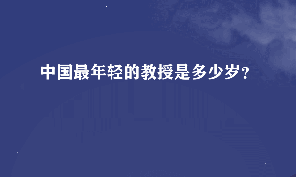 中国最年轻的教授是多少岁？