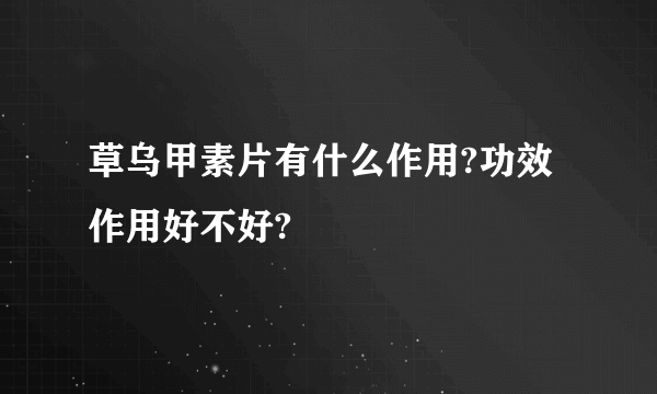 草乌甲素片有什么作用?功效作用好不好?