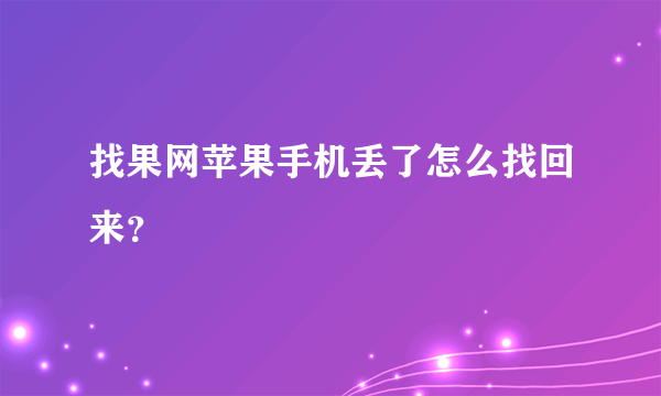 找果网苹果手机丢了怎么找回来？