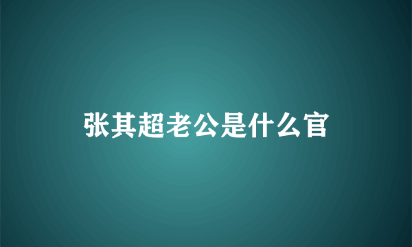 张其超老公是什么官