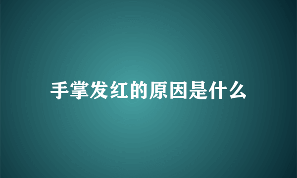 手掌发红的原因是什么