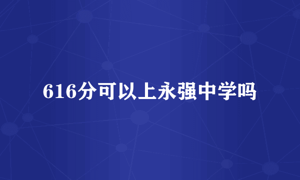 616分可以上永强中学吗