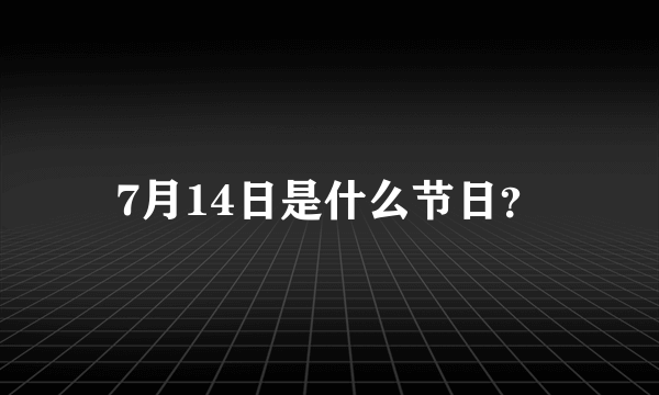 7月14日是什么节日？