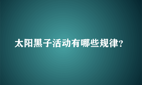 太阳黑子活动有哪些规律？