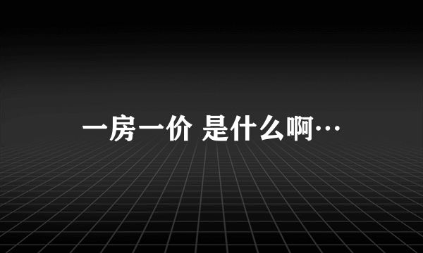 一房一价 是什么啊…