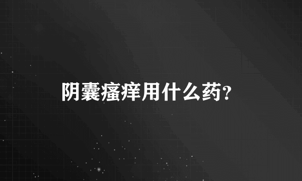 阴囊瘙痒用什么药？