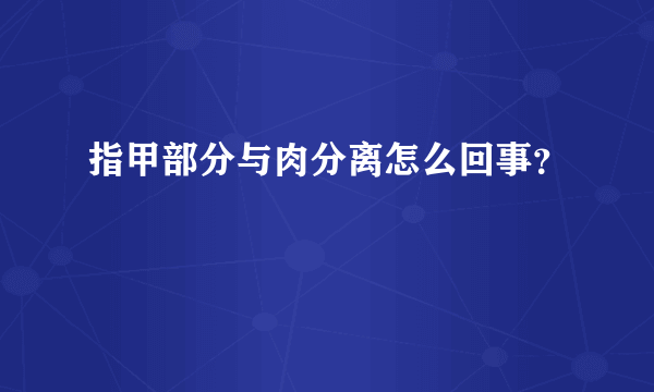 指甲部分与肉分离怎么回事？