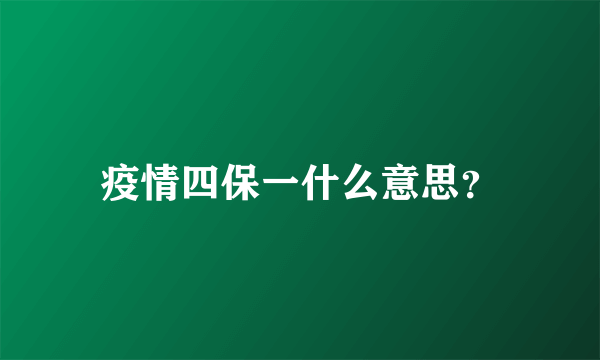 疫情四保一什么意思？