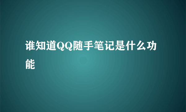 谁知道QQ随手笔记是什么功能