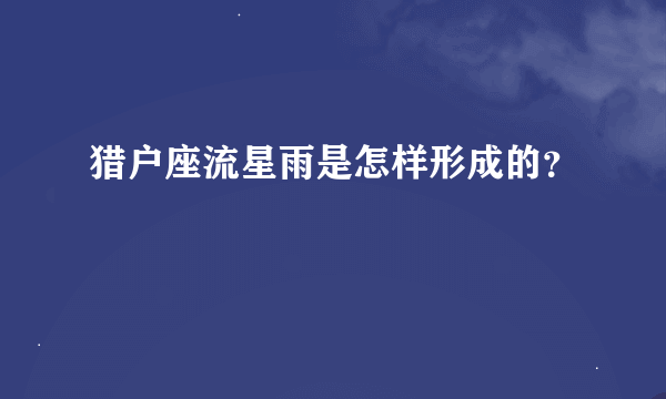 猎户座流星雨是怎样形成的？