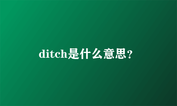 ditch是什么意思？