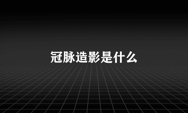 冠脉造影是什么