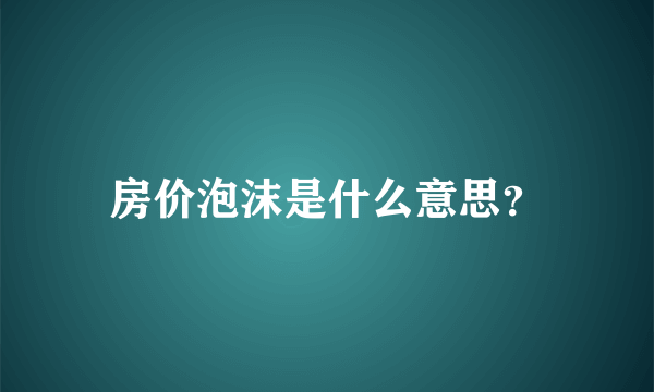 房价泡沫是什么意思？