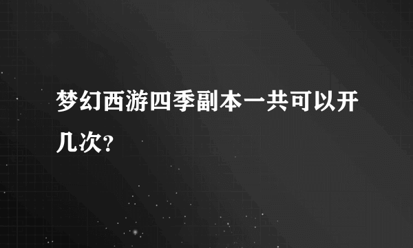 梦幻西游四季副本一共可以开几次？