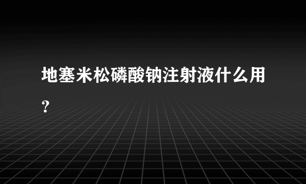 地塞米松磷酸钠注射液什么用？