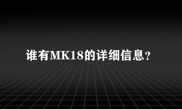 谁有MK18的详细信息？