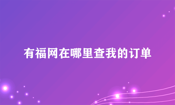 有福网在哪里查我的订单