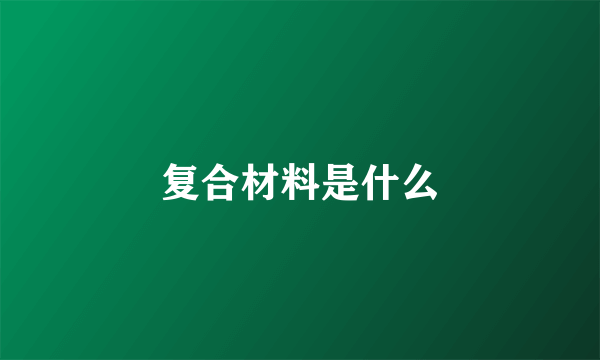 复合材料是什么