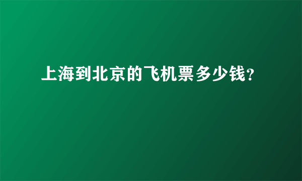 上海到北京的飞机票多少钱？