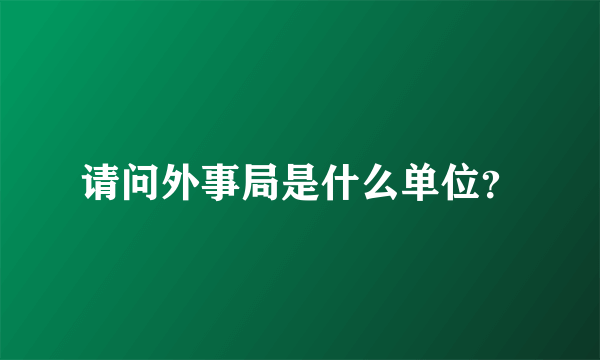 请问外事局是什么单位？